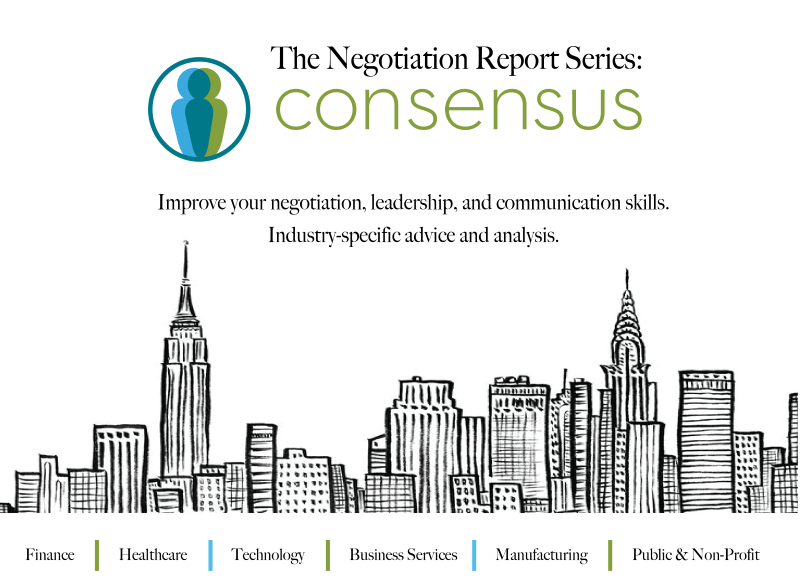 Consensus Negotiation Report. Advice on negotiating, leading, and managing in healthcare, finance, technology, business services, manufacturing, and public and non-profit industry sectors. By provider of customized skill building workshops.